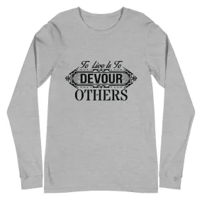 "To Live Is To Devour Other's" Unisex Long Sleeve Tee